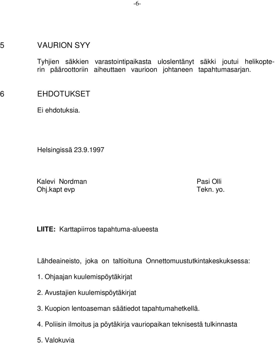 LIITE: Karttapiirros tapahtuma-alueesta Lähdeaineisto, joka on taltioituna Onnettomuustutkintakeskuksessa: 1.