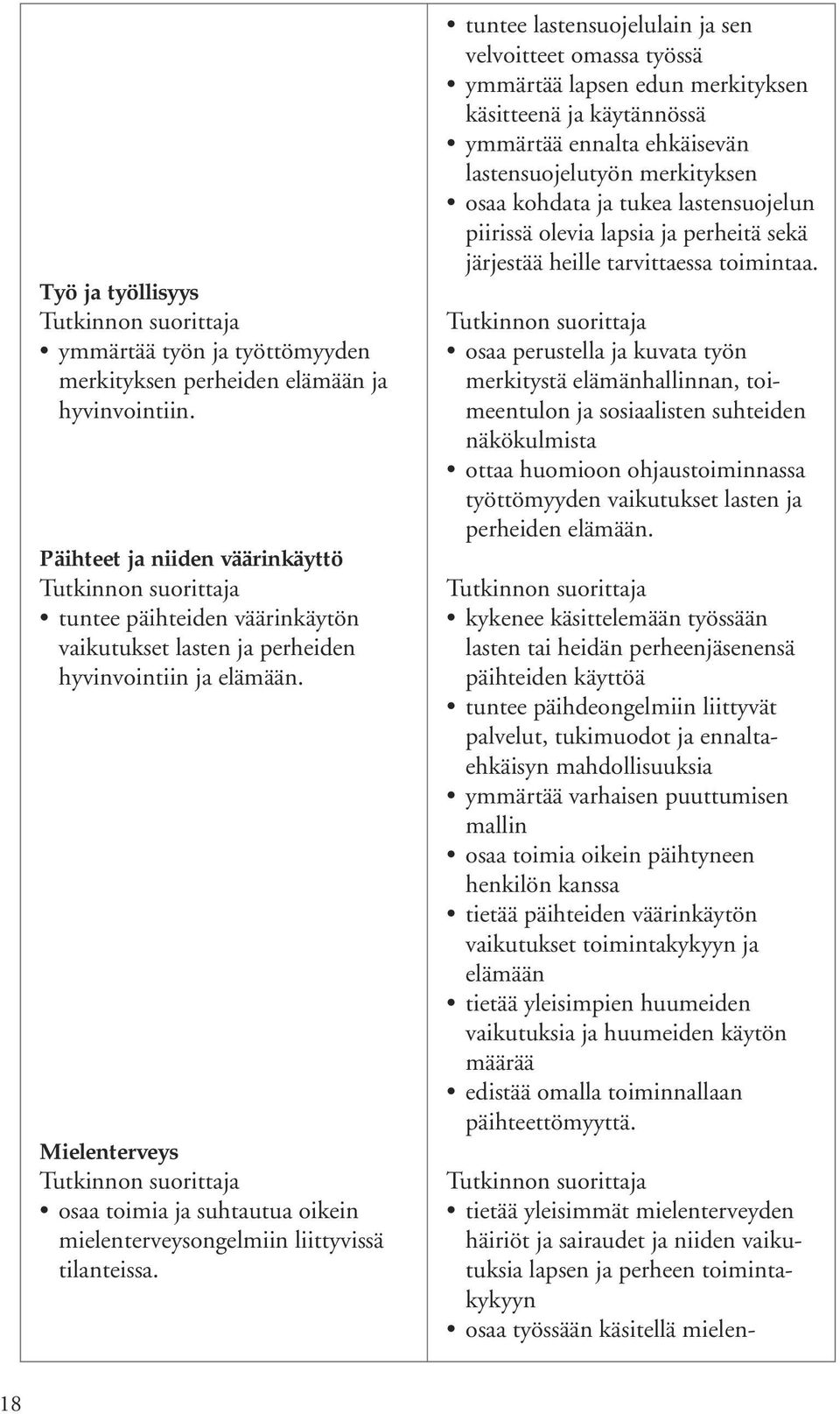 Mielenterveys osaa toimia ja suhtautua oikein mielenterveysongelmiin liittyvissä tilanteissa.