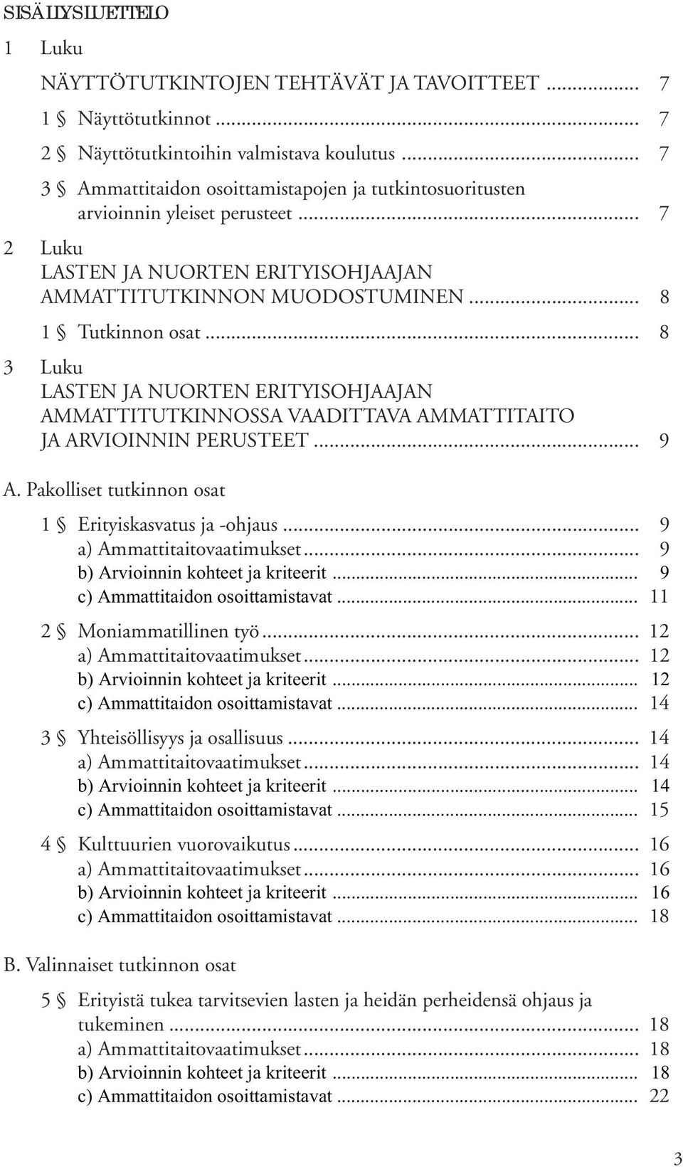 .. 8 3 Luku LASTEN JA NUORTEN ERITYISOHJAAJAN AMMATTITUTKINNOSSA VAADITTAVA AMMATTITAITO JA ARVIOINNIN PERUSTEET... 9 A. Pakolliset tutkinnon osat 1 Erityiskasvatus ja -ohjaus.