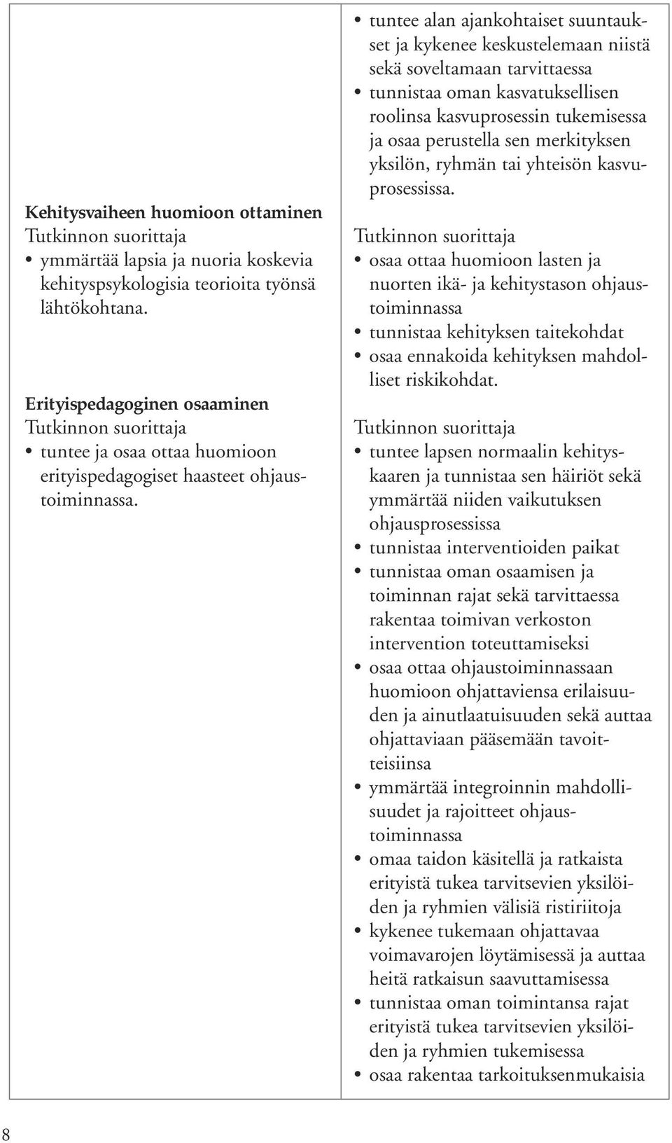 tuntee alan ajankohtaiset suuntaukset ja kykenee keskustelemaan niistä sekä soveltamaan tarvittaessa tunnistaa oman kasvatuksellisen roolinsa kasvuprosessin tukemisessa ja osaa perustella sen