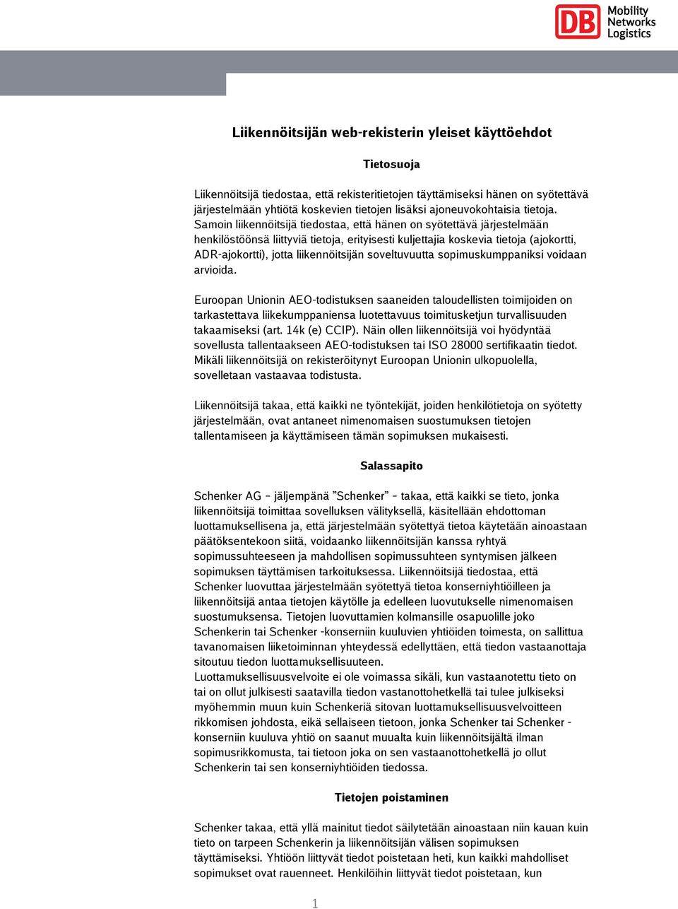 Samoin liikennöitsijä tiedostaa, että hänen on syötettävä järjestelmään henkilöstöönsä liittyviä tietoja, erityisesti kuljettajia koskevia tietoja (ajokortti, ADR-ajokortti), jotta liikennöitsijän