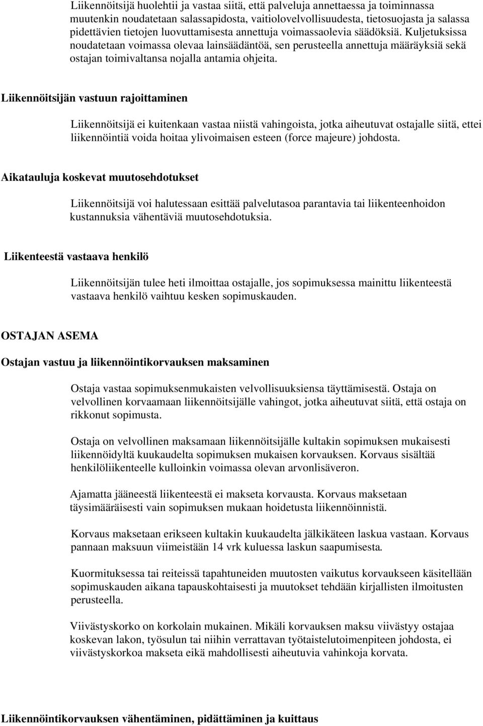 Liikennöitsijän vastuun rajoittaminen Liikennöitsijä ei kuitenkaan vastaa niistä vahingoista, jotka aiheutuvat ostajalle siitä, ettei liikennöintiä voida hoitaa ylivoimaisen esteen (force majeure)