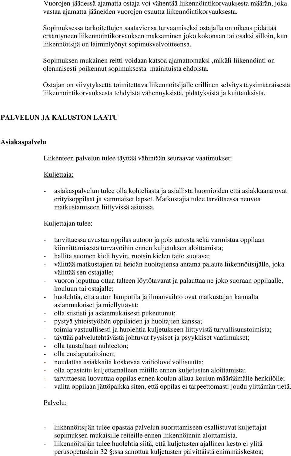 sopimusvelvoitteensa. Sopimuksen mukainen reitti voidaan katsoa ajamattomaksi,mikäli liikennöinti on olennaisesti poikennut sopimuksesta mainituista ehdoista.