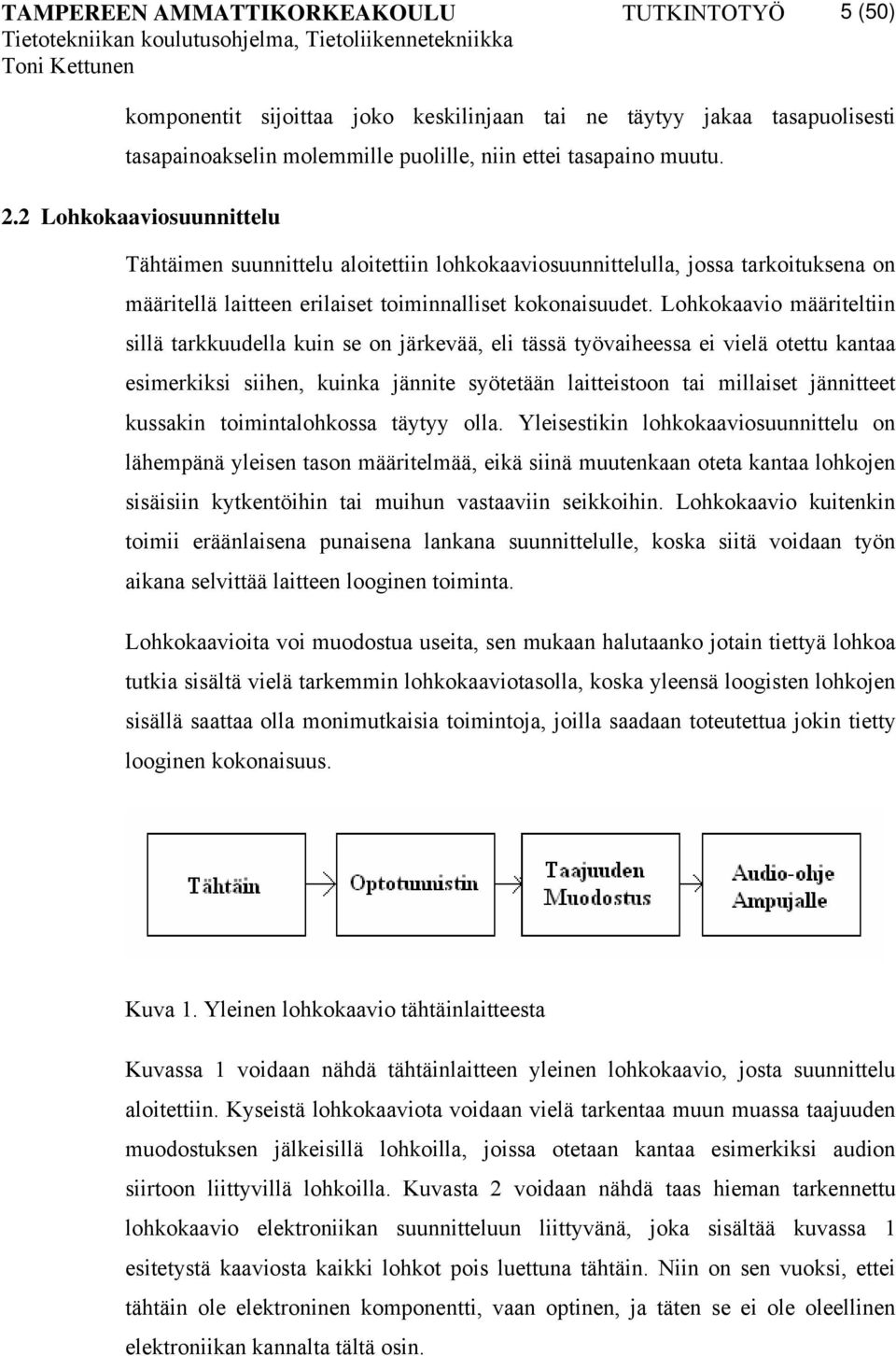 Lohkokaavio määriteltiin sillä tarkkuudella kuin se on järkevää, eli tässä työvaiheessa ei vielä otettu kantaa esimerkiksi siihen, kuinka jännite syötetään laitteistoon tai millaiset jännitteet