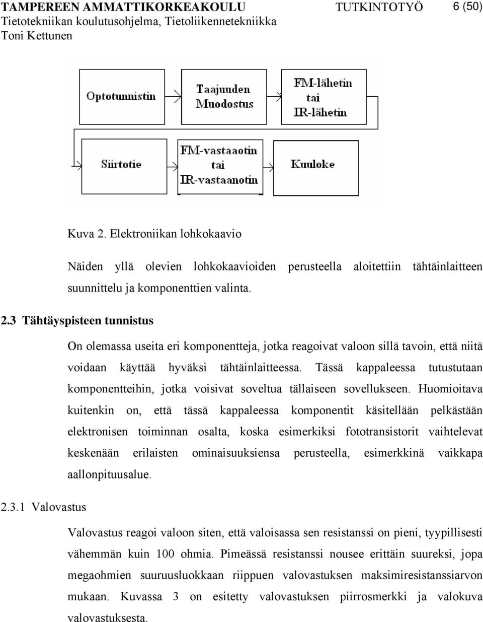 Huomioitava kuitenkin on, että tässä kappaleessa komponentit käsitellään pelkästään elektronisen toiminnan osalta, koska esimerkiksi fototransistorit vaihtelevat keskenään erilaisten ominaisuuksiensa
