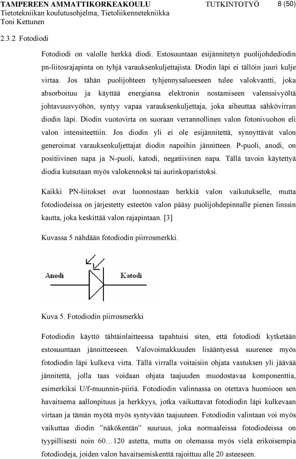 aiheuttaa sähkövirran diodin läpi. Diodin vuotovirta on suoraan verrannollinen valon fotonivuohon eli valon intensiteettiin.