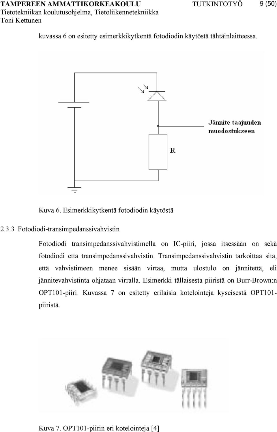 Transimpedanssivahvistin tarkoittaa sitä, että vahvistimeen menee sisään virtaa, mutta ulostulo on jännitettä, eli jännitevahvistinta ohjataan virralla.
