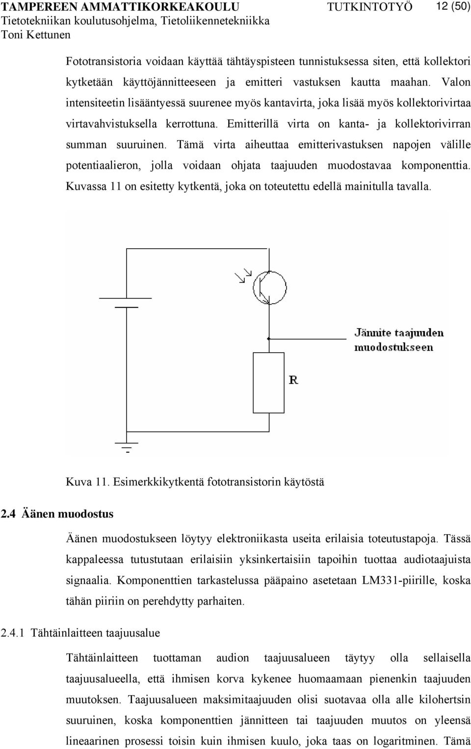 Tämä virta aiheuttaa emitterivastuksen napojen välille potentiaalieron, jolla voidaan ohjata taajuuden muodostavaa komponenttia.