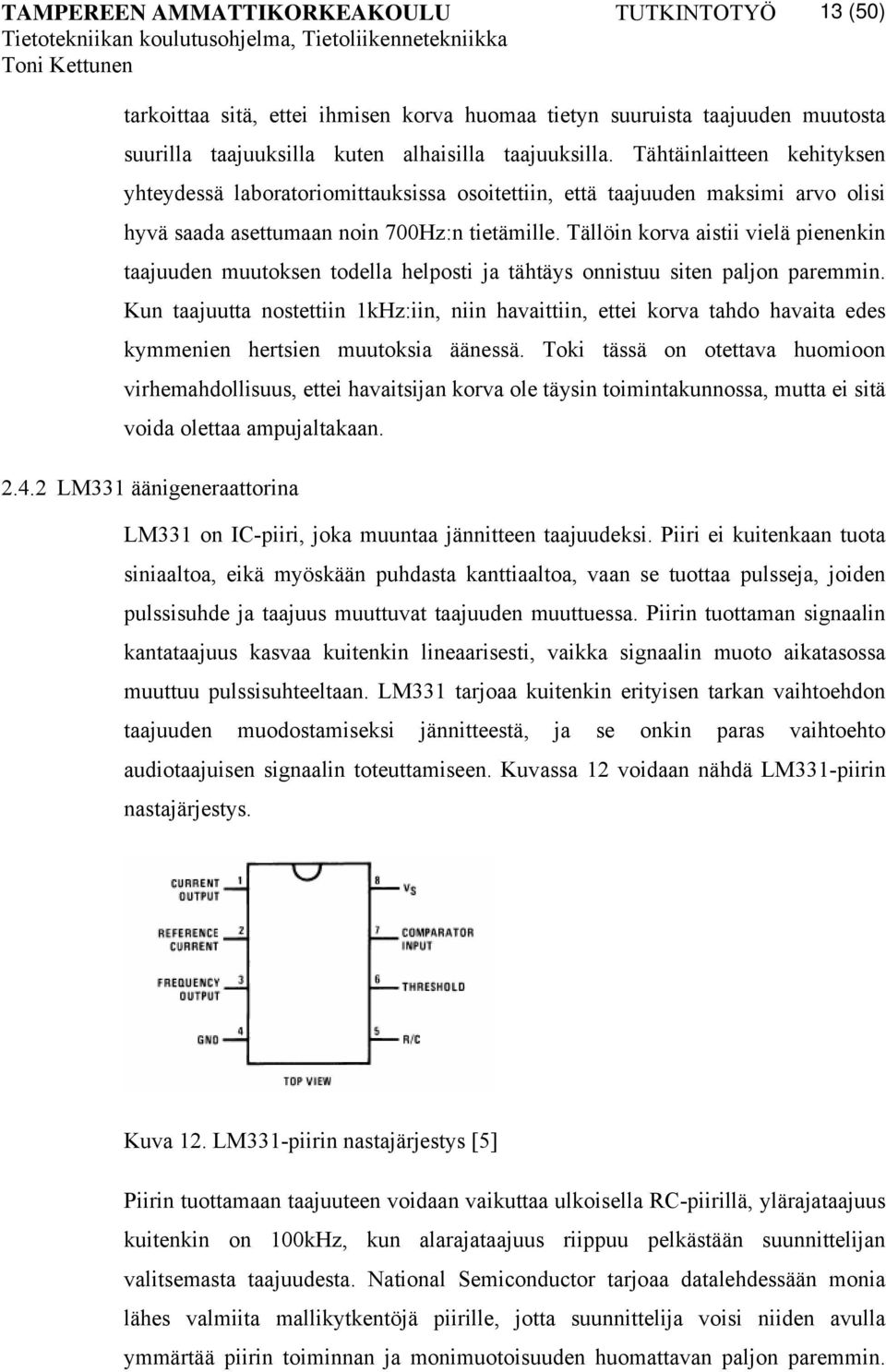 Tällöin korva aistii vielä pienenkin taajuuden muutoksen todella helposti ja tähtäys onnistuu siten paljon paremmin.