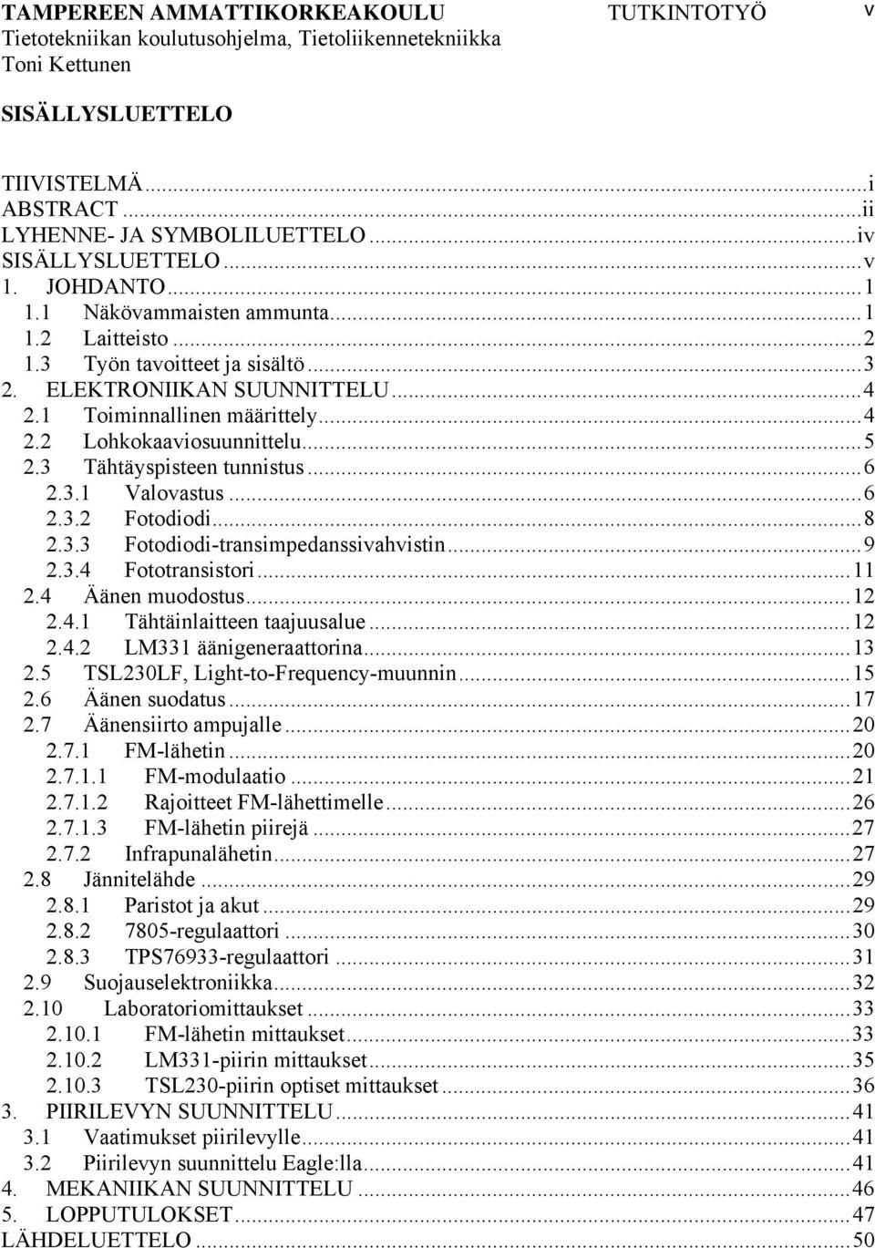 ..9 2.3.4 Fototransistori...11 2.4 Äänen muodostus...12 2.4.1 Tähtäinlaitteen taajuusalue...12 2.4.2 LM331 äänigeneraattorina...13 2.5 TSL230LF, Light-to-Frequency-muunnin...15 2.6 Äänen suodatus.
