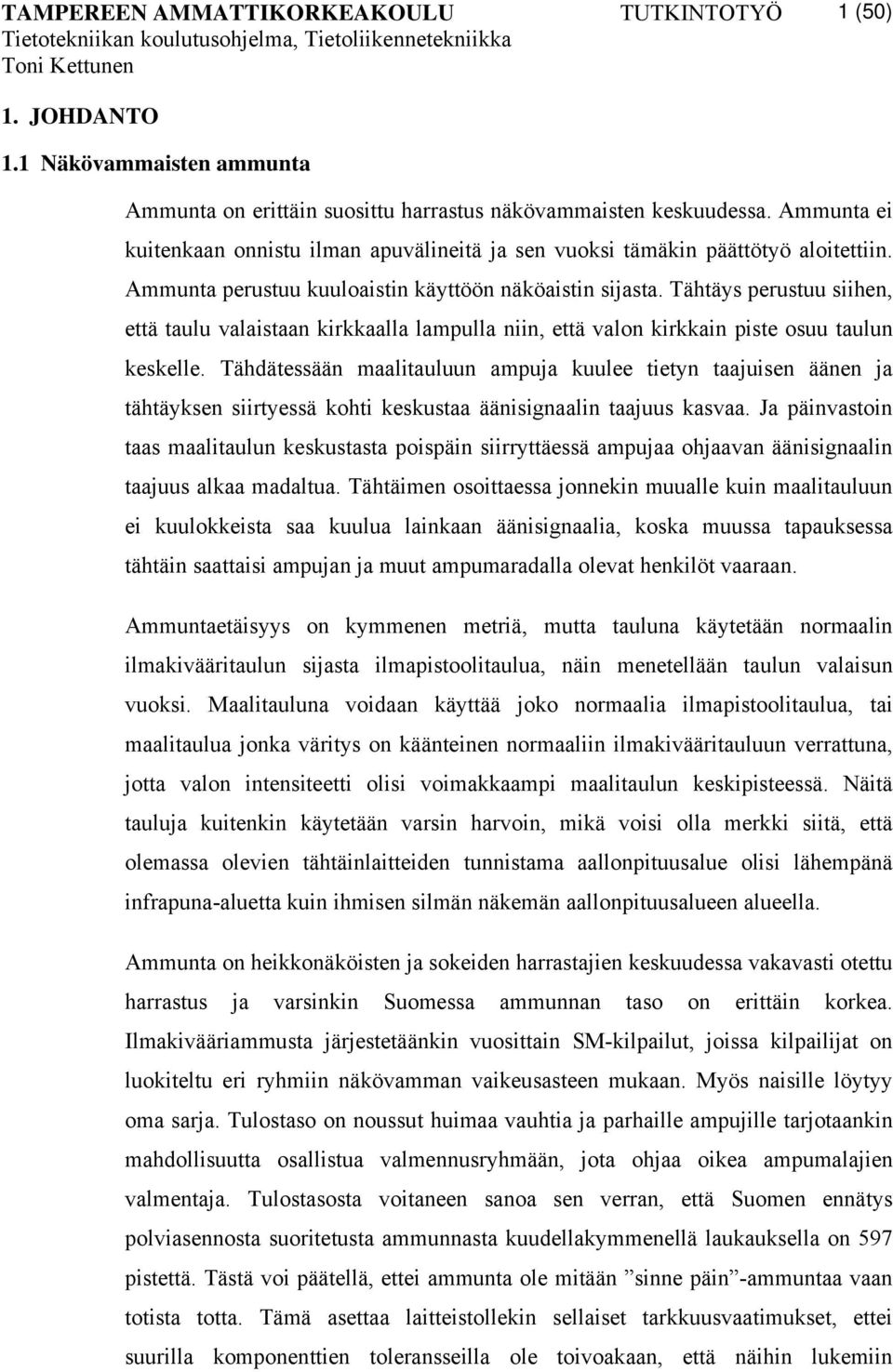 Tähtäys perustuu siihen, että taulu valaistaan kirkkaalla lampulla niin, että valon kirkkain piste osuu taulun keskelle.