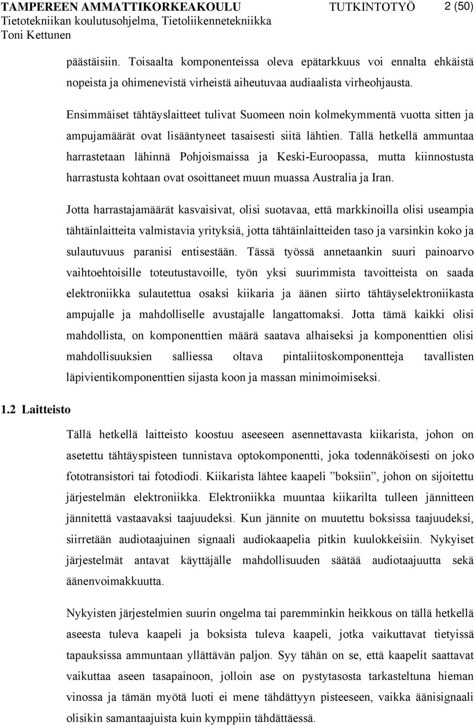 Tällä hetkellä ammuntaa harrastetaan lähinnä Pohjoismaissa ja Keski-Euroopassa, mutta kiinnostusta harrastusta kohtaan ovat osoittaneet muun muassa Australia ja Iran.
