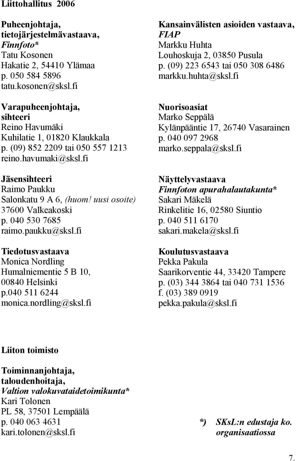 uusi osoite) 37600 Valkeakoski p. 040 530 7685 raimo.paukku@sksl.fi Tiedotusvastaava Monica Nordling Humalniementie 5 B 10, 00840 Helsinki p.040 511 6244 monica.nordling@sksl.