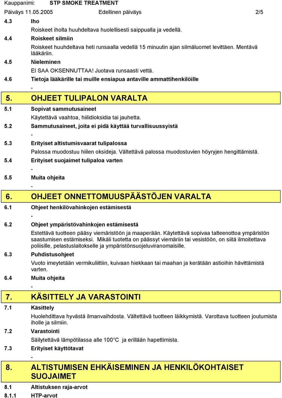 1 Sopivat sammutusaineet Käytettävä vaahtoa, hiilidioksidia tai jauhetta. 5.2 Sammutusaineet, joita ei pidä käyttää turvallisuussyistä 5.