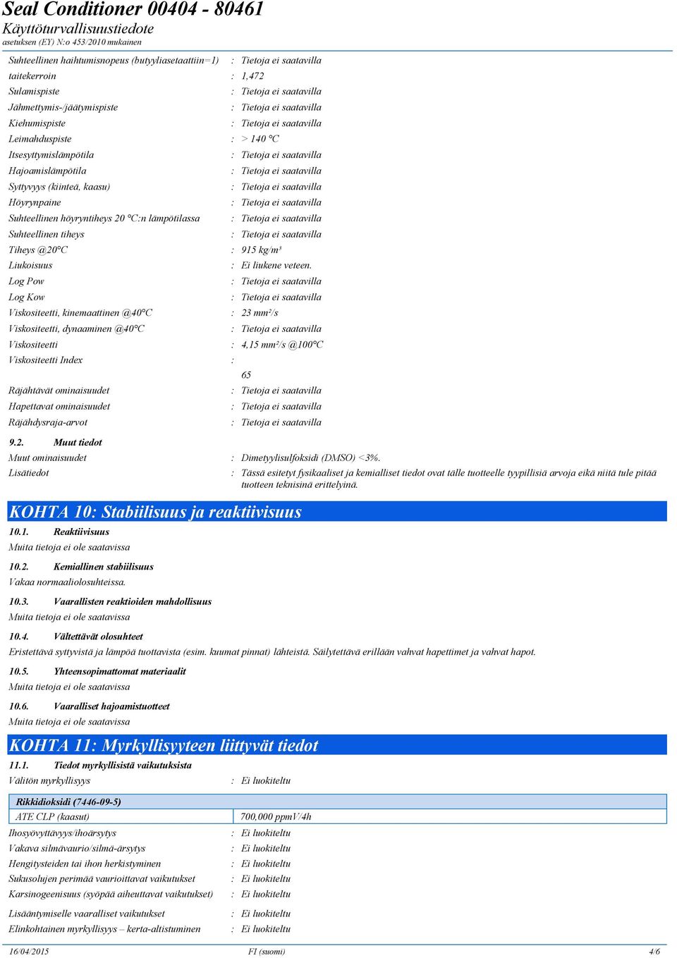 dynaaminen @40 C Viskositeetti Viskositeetti Index : Räjähtävät ominaisuudet Hapettavat ominaisuudet Räjähdysraja-arvot 9.2. Muut tiedot : 915 kg/m³ : Ei liukene veteen.