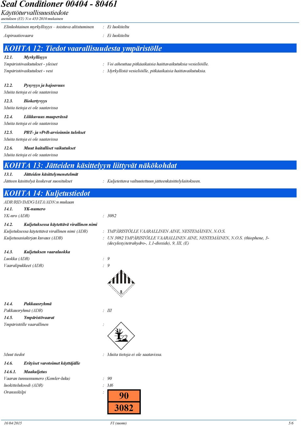 PBT- ja vpvb-arvioinnin tulokset 12.6. Muut haitalliset vaikutukset KOHTA 13: Jätteiden käsittelyyn liittyvät näkökohdat 13.1. Jätteiden käsittelymenetelmät Jätteen käsittelyä koskevat suositukset KOHTA 14: Kuljetustiedot ADR/RID/IMDG/IATA/ADN:n mukaan 14.