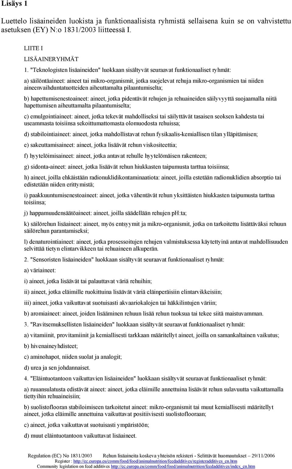 aineenvaihduntatuotteiden aiheuttamalta pilaantumiselta; b) hapettumisenestoaineet: aineet, jotka pidentävät rehujen ja rehuaineiden säilyvyyttä suojaamalla niitä hapettumisen aiheuttamalta