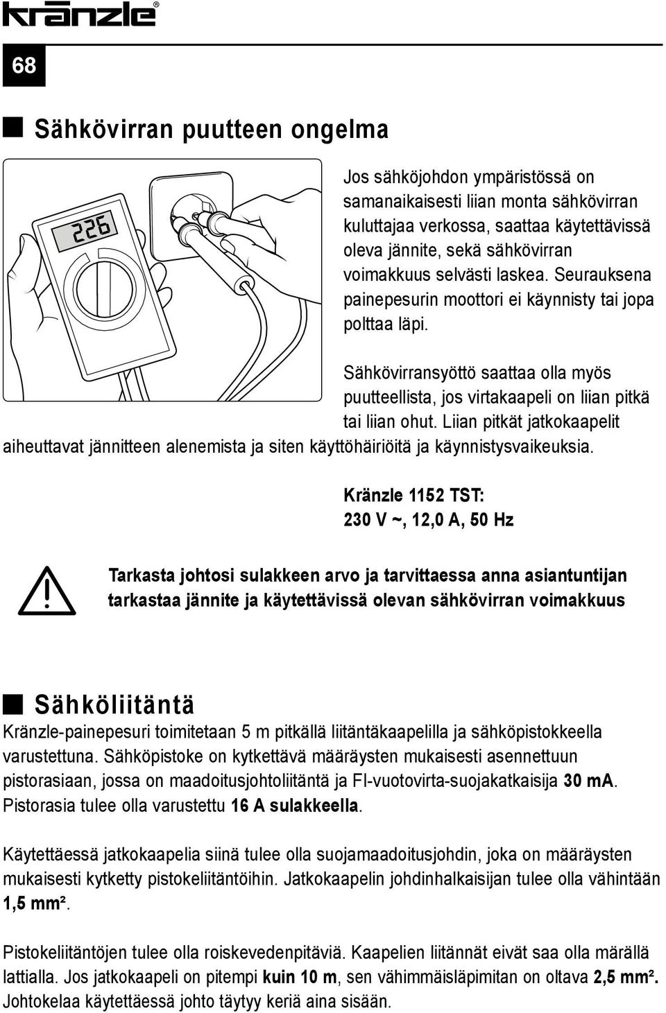 Liian pitkät jatkokaapelit aiheuttavat jännitteen alenemista ja siten käyttöhäiriöitä ja käynnistysvaikeuksia.