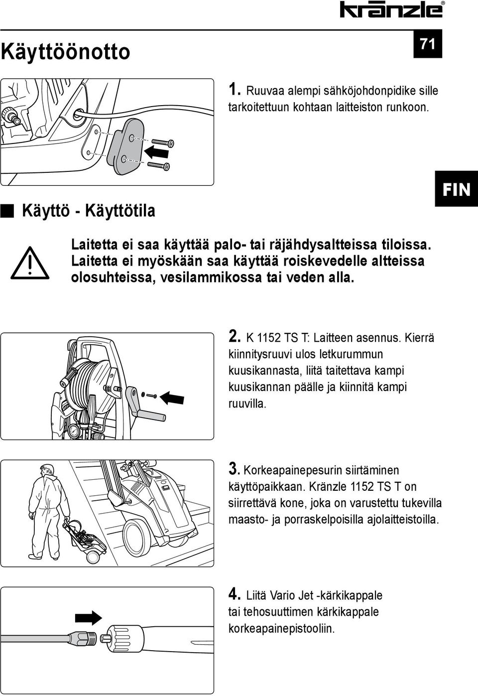 Laitetta ei myöskään saa käyttää roiskevedelle altteissa olosuhteissa, vesilammikossa tai veden alla. 2. K 1152 TS T: Laitteen asennus.