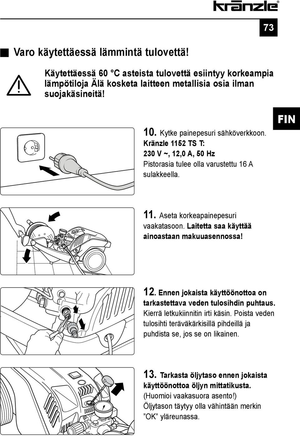 Laitetta saa käyttää ainoastaan makuuasennossa! 12. Ennen jokaista käyttöönottoa on tarkastettava veden tulosihdin puhtaus. Kierrä letkukiinnitin irti käsin.