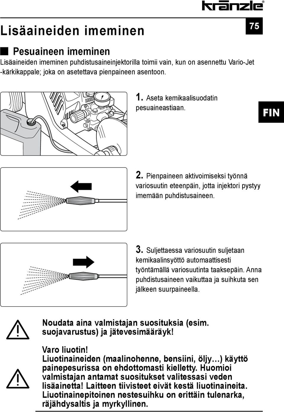 Suljettaessa variosuutin suljetaan kemikaalinsyöttö automaattisesti työntämällä variosuutinta taaksepäin. Anna puhdistusaineen vaikuttaa ja suihkuta sen jälkeen suurpaineella.