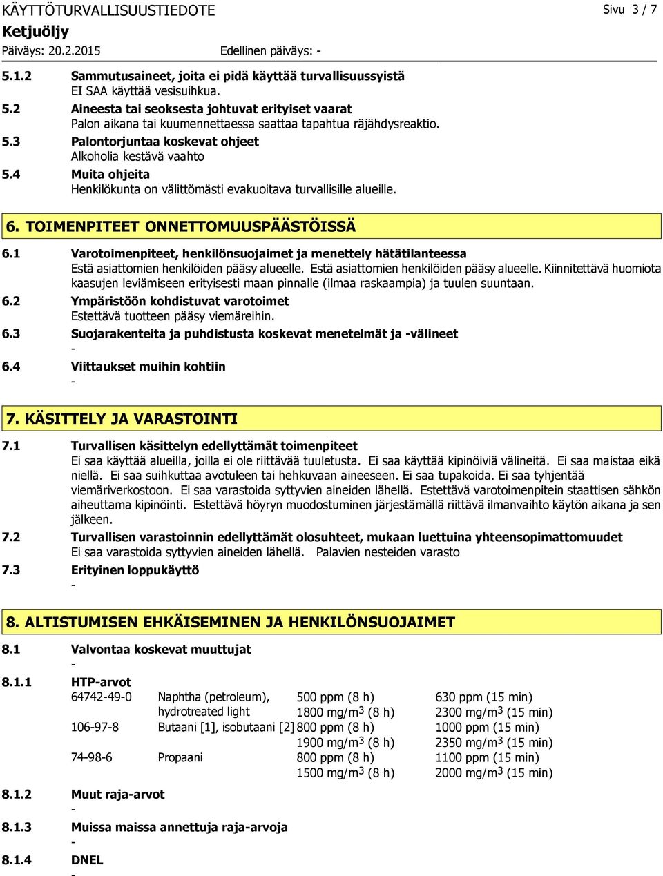 1 Varotoimenpiteet, henkilönsuojaimet ja menettely hätätilanteessa Estä asiattomien henkilöiden pääsy alueelle.