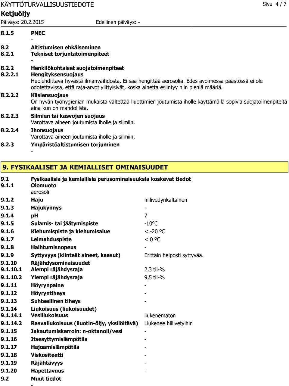 2.2 Käsiensuojaus On hyvän työhygienian mukaista vältettää liuottimien joutumista iholle käyttämällä sopivia suojatoimenpiteitä aina kun on mahdollista. 8.2.2.3 Silmien tai kasvojen suojaus Varottava aineen joutumista iholle ja silmiin.