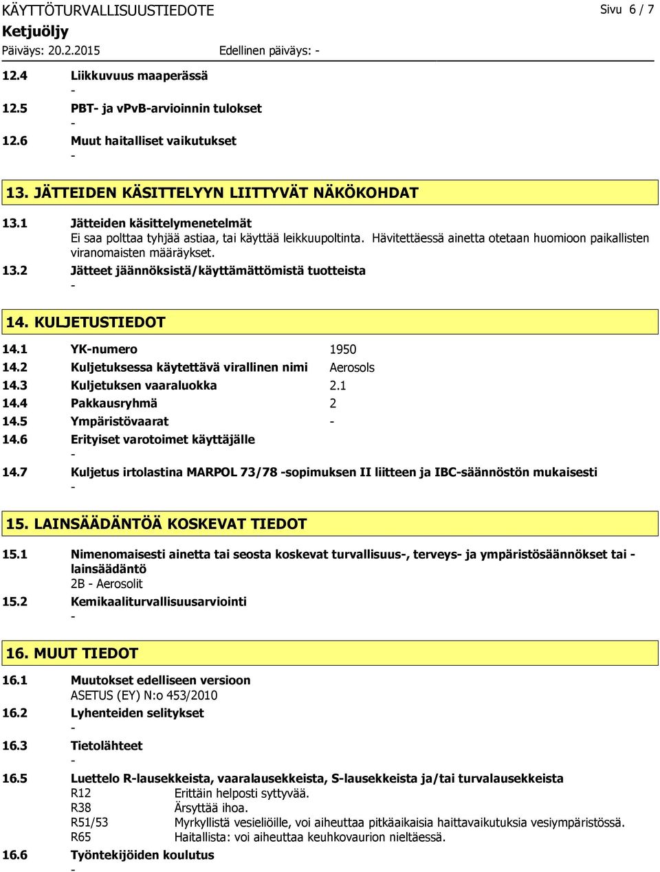 Hävitettäessä ainetta otetaan huomioon paikallisten viranomaisten määräykset. 13.2 Jätteet jäännöksistä/käyttämättömistä tuotteista 14. KULJETUSTIEDOT 14.1 YKnumero 1950 14.