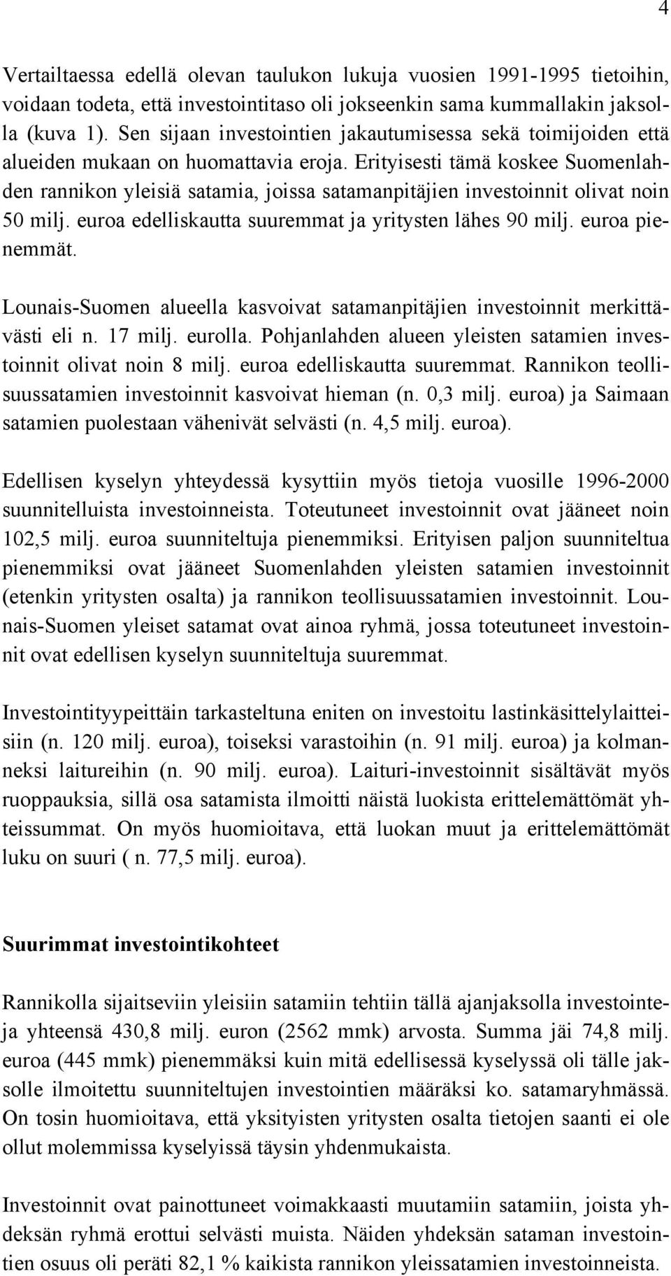 Erityisesti tämä koskee Suomenlahden rannikon yleisiä satamia, joissa satamanpitäjien investoinnit olivat noin 50 milj. euroa edelliskautta suuremmat ja yritysten lähes 90 milj. euroa pienemmät.