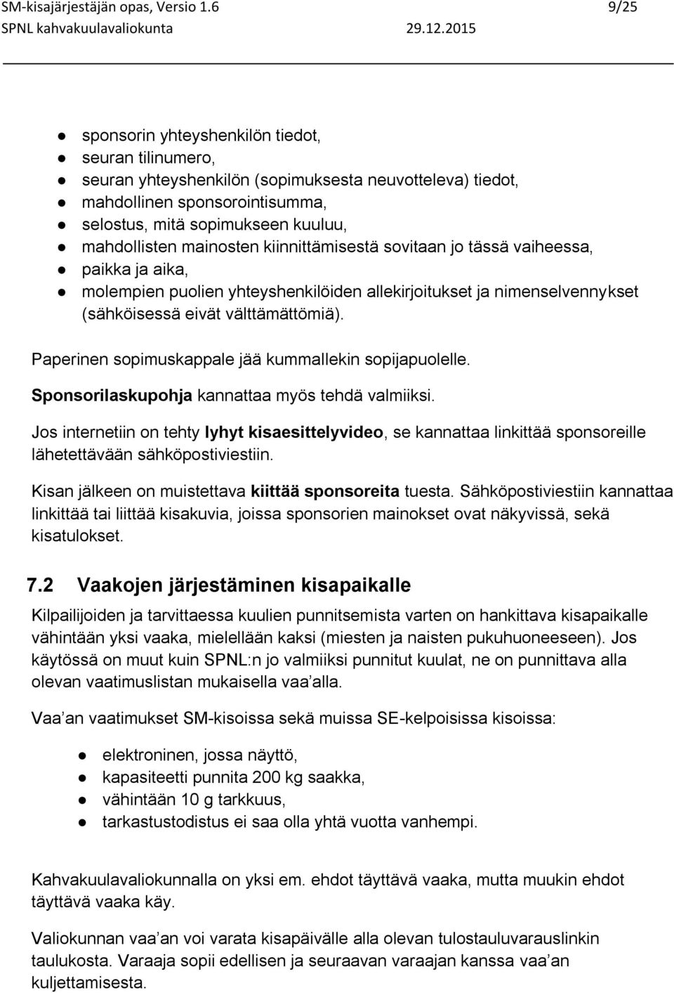 mainosten kiinnittämisestä sovitaan jo tässä vaiheessa, paikka ja aika, molempien puolien yhteyshenkilöiden allekirjoitukset ja nimenselvennykset (sähköisessä eivät välttämättömiä).