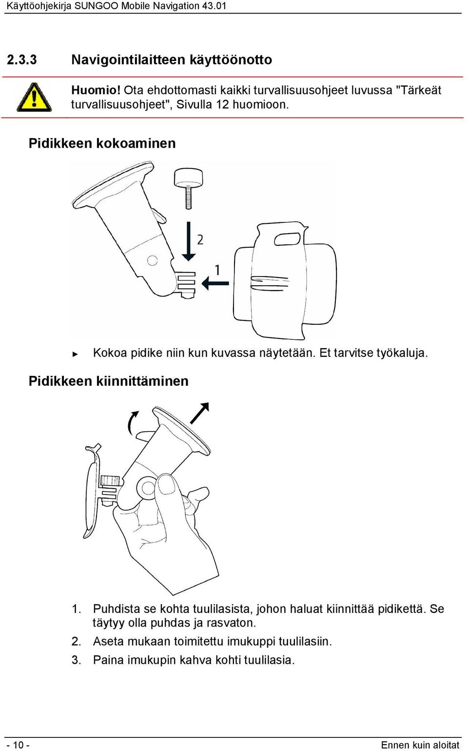 Pidikkeen kokoaminen Kokoa pidike niin kun kuvassa näytetään. Et tarvitse työkaluja. Pidikkeen kiinnittäminen 1.