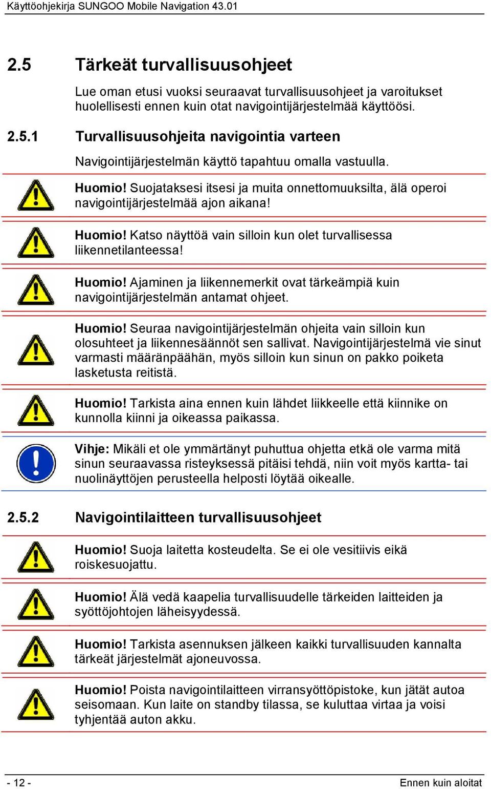 Huomio! Seuraa navigointijärjestelmän ohjeita vain silloin kun olosuhteet ja liikennesäännöt sen sallivat.