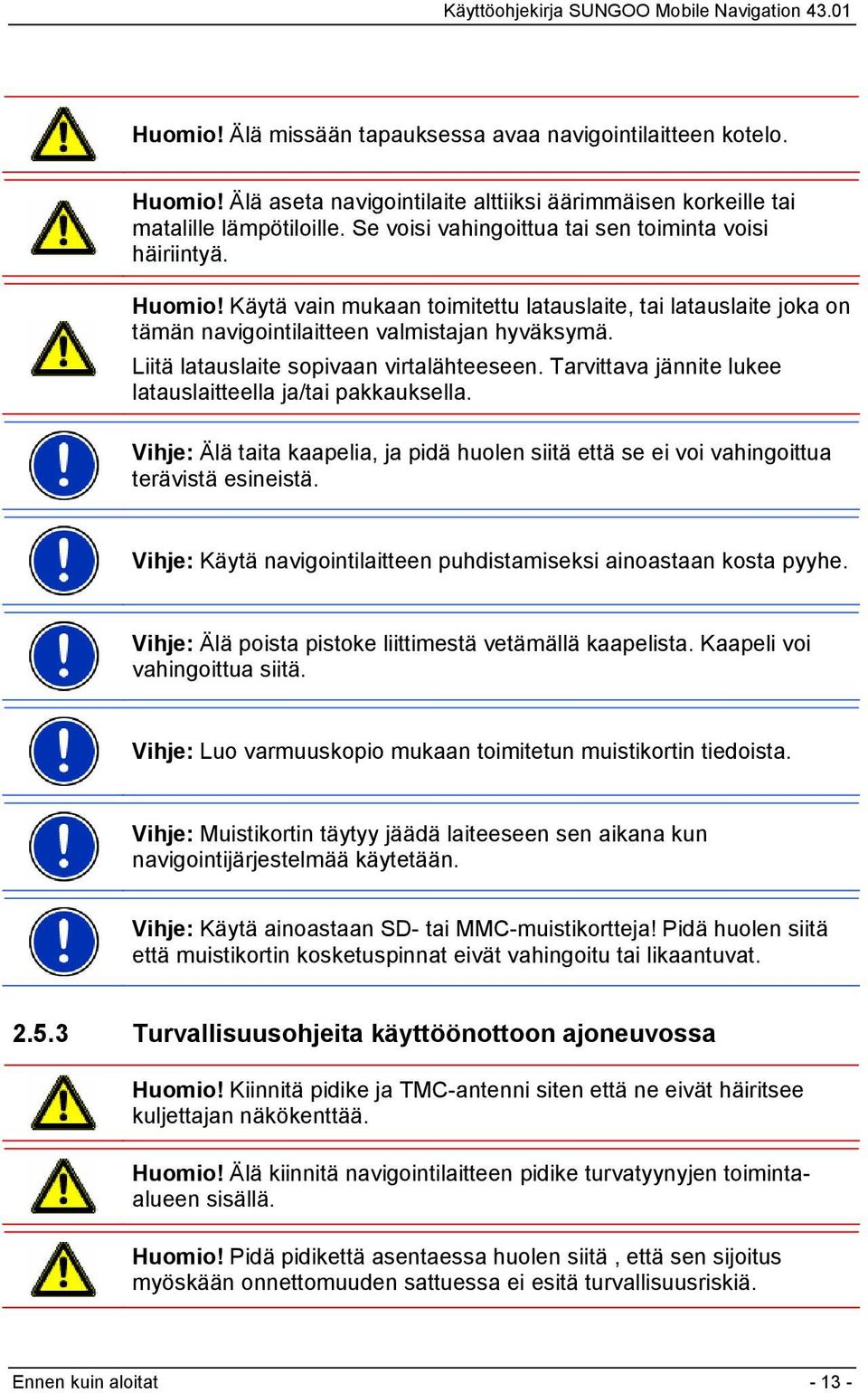 Liitä latauslaite sopivaan virtalähteeseen. Tarvittava jännite lukee latauslaitteella ja/tai pakkauksella.