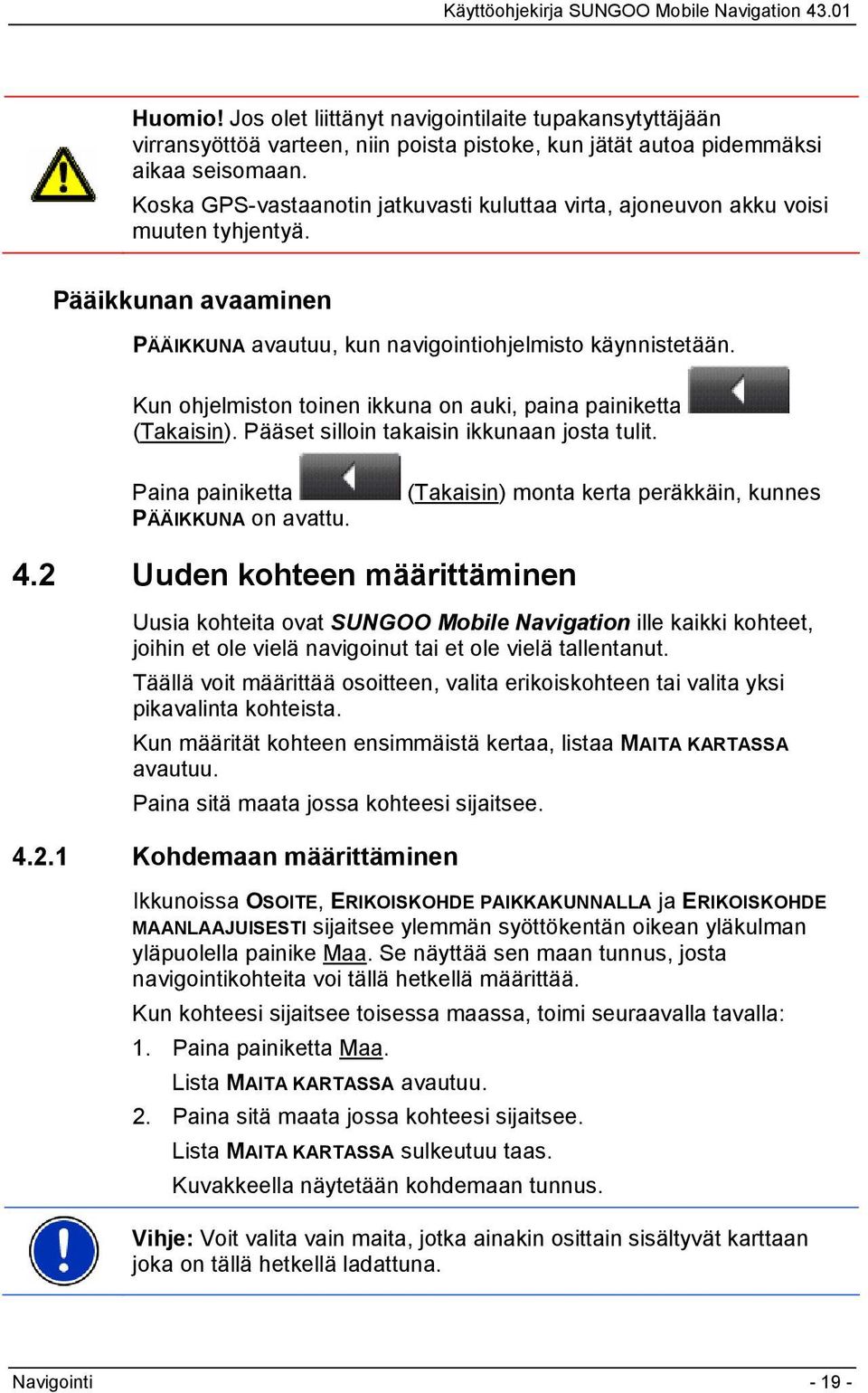 Kun ohjelmiston toinen ikkuna on auki, paina painiketta (Takaisin). Pääset silloin takaisin ikkunaan josta tulit. Paina painiketta PÄÄIKKUNA on avattu. (Takaisin) monta kerta peräkkäin, kunnes 4.