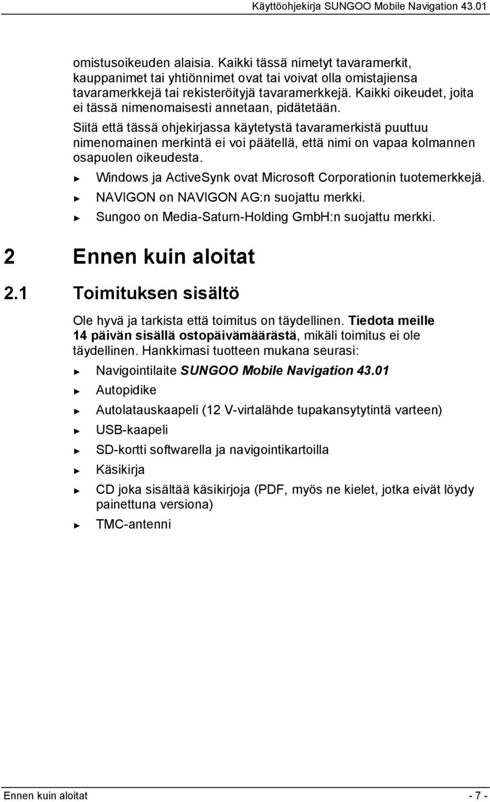 Siitä että tässä ohjekirjassa käytetystä tavaramerkistä puuttuu nimenomainen merkintä ei voi päätellä, että nimi on vapaa kolmannen osapuolen oikeudesta.