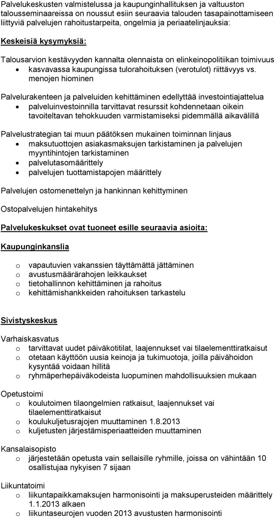 menojen hiominen Palvelurakenteen ja palveluiden kehittäminen edellyttää investointiajattelua palveluinvestoinnilla tarvittavat resurssit kohdennetaan oikein tavoiteltavan tehokkuuden varmistamiseksi
