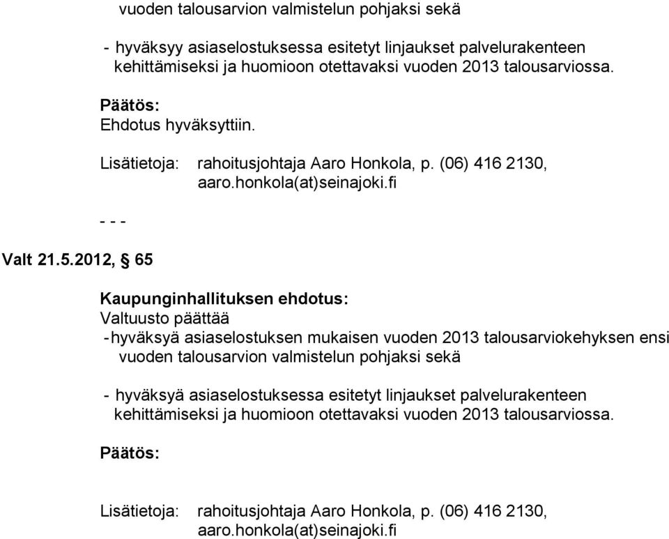2012, 65 Kaupunginhallituksen ehdotus: Valtuusto päättää - hyväksyä asiaselostuksen mukaisen vuoden 2013 talousarviokehyksen ensi vuoden talousarvion valmistelun pohjaksi sekä -