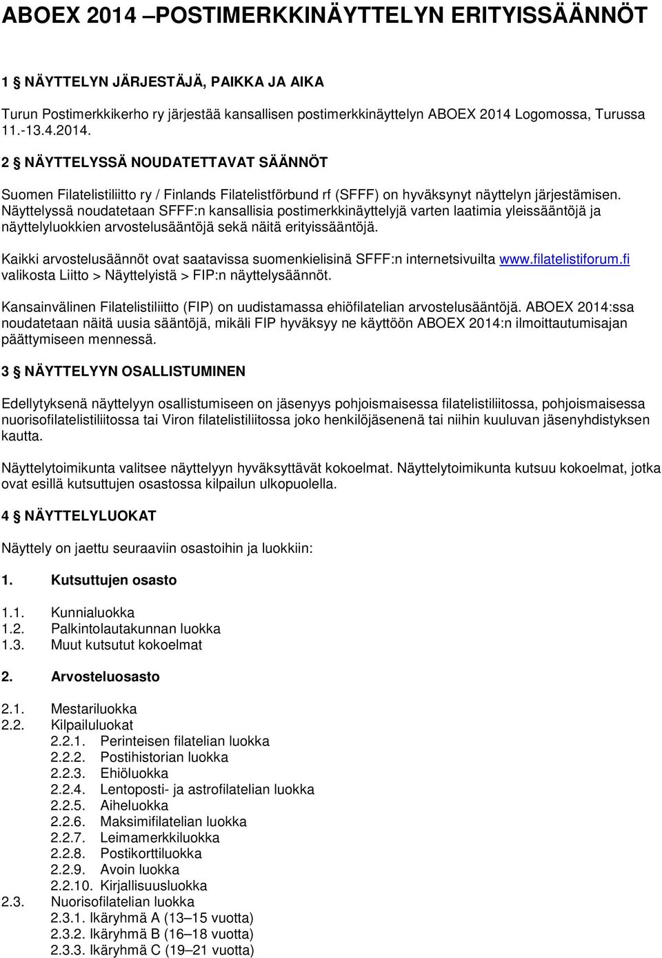Kaikki arvostelusäännöt ovat saatavissa suomenkielisinä SFFF:n internetsivuilta www.filatelistiforum.fi valikosta Liitto > Näyttelyistä > FIP:n näyttelysäännöt.