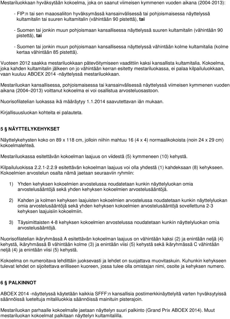 muun pohjoismaan kansallisessa näyttelyssä vähintään kolme kultamitalia (kolme kertaa vähintään 85 pistettä).