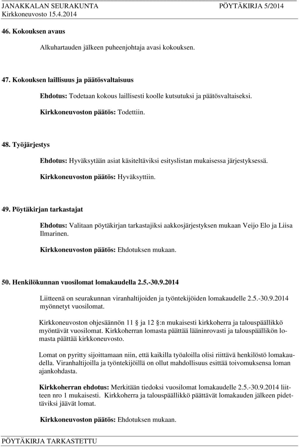 Pöytäkirjan tarkastajat Ehdotus: Valitaan pöytäkirjan tarkastajiksi aakkosjärjestyksen mukaan Veijo Elo ja Liisa Ilmarinen. 50. Henkilökunnan vuosilomat lomakaudella 2.5.-30.9.