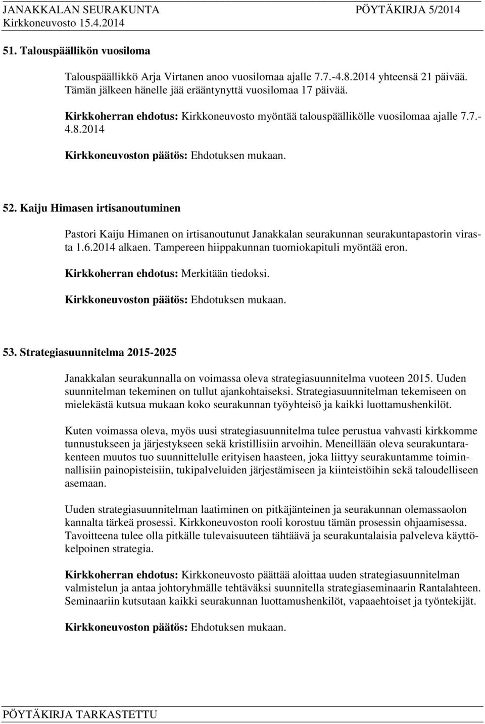 Kaiju Himasen irtisanoutuminen Pastori Kaiju Himanen on irtisanoutunut Janakkalan seurakunnan seurakuntapastorin virasta 1.6.2014 alkaen. Tampereen hiippakunnan tuomiokapituli myöntää eron. 53.