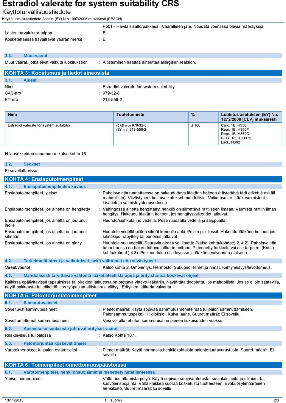 Aineet Nimi : Estradiol valerate for system suitability CAS-nro : 979-32-8 EY-nro : 213-559-2 Nimi Tuotetunniste % Luokitus asetuksen (EY) N:o 1272/2008 [CLP] mukaisesti Estradiol valerate for system