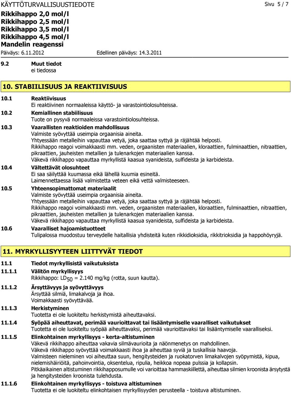 Rikkihappo reagoi voimakkaasti mm. veden, orgaanisten materiaalien, kloraattien, fulminaattien, nitraattien, pikraattien, jauheisten metallien ja tulenarkojen materiaalien kanssa.