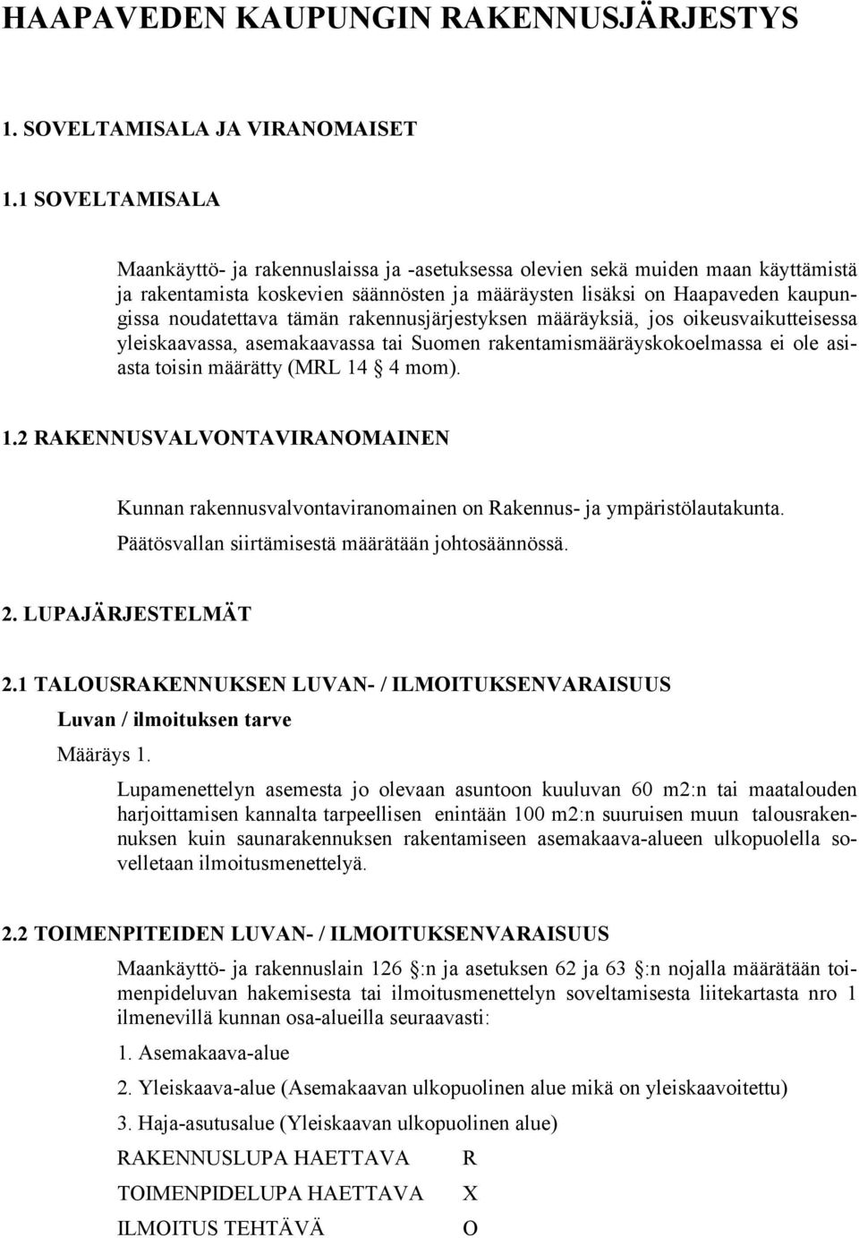 tämän rakennusjärjestyksen määräyksiä, jos oikeusvaikutteisessa yleiskaavassa, asemakaavassa tai Suomen rakentamismääräyskokoelmassa ei ole asiasta toisin määrätty (MRL 14