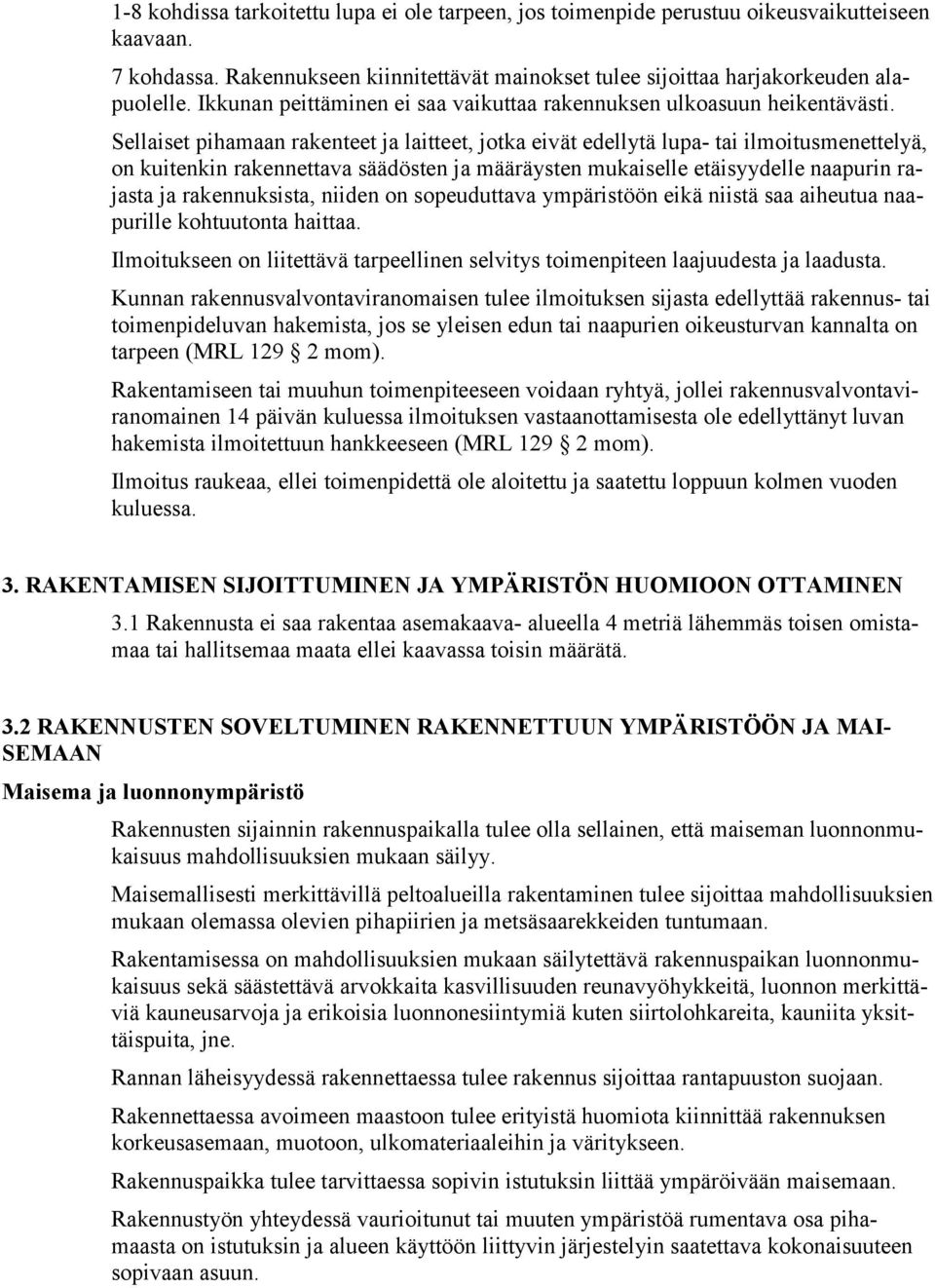 Sellaiset pihamaan rakenteet ja laitteet, jotka eivät edellytä lupa- tai ilmoitusmenettelyä, on kuitenkin rakennettava säädösten ja määräysten mukaiselle etäisyydelle naapurin rajasta ja