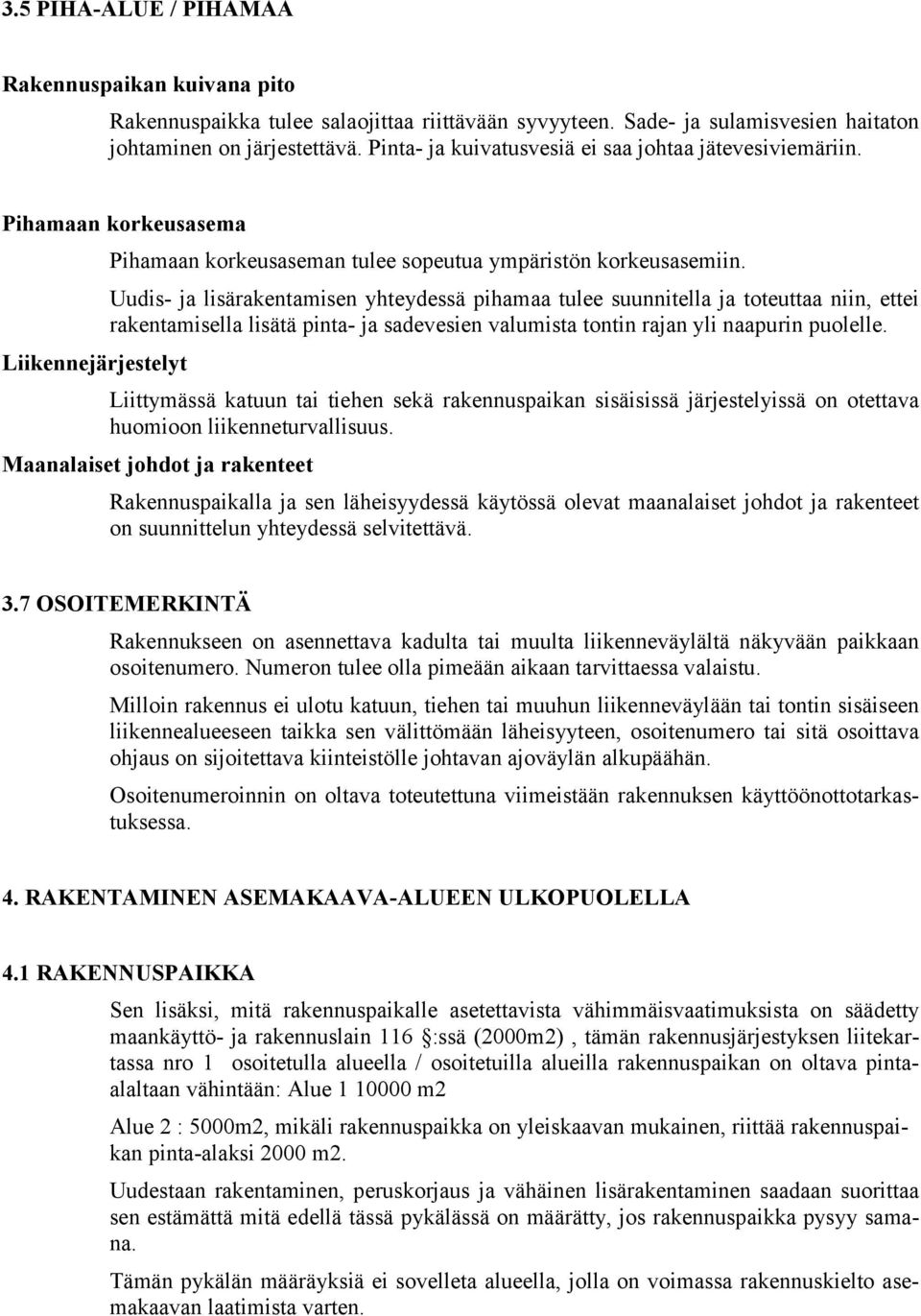 Uudis- ja lisärakentamisen yhteydessä pihamaa tulee suunnitella ja toteuttaa niin, ettei rakentamisella lisätä pinta- ja sadevesien valumista tontin rajan yli naapurin puolelle.