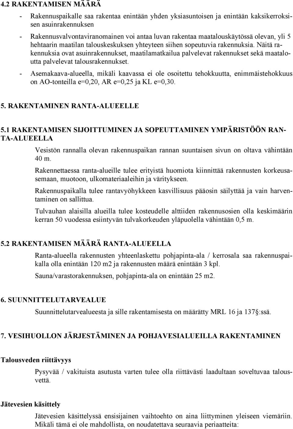 Näitä rakennuksia ovat asuinrakennukset, maatilamatkailua palvelevat rakennukset sekä maataloutta palvelevat talousrakennukset.