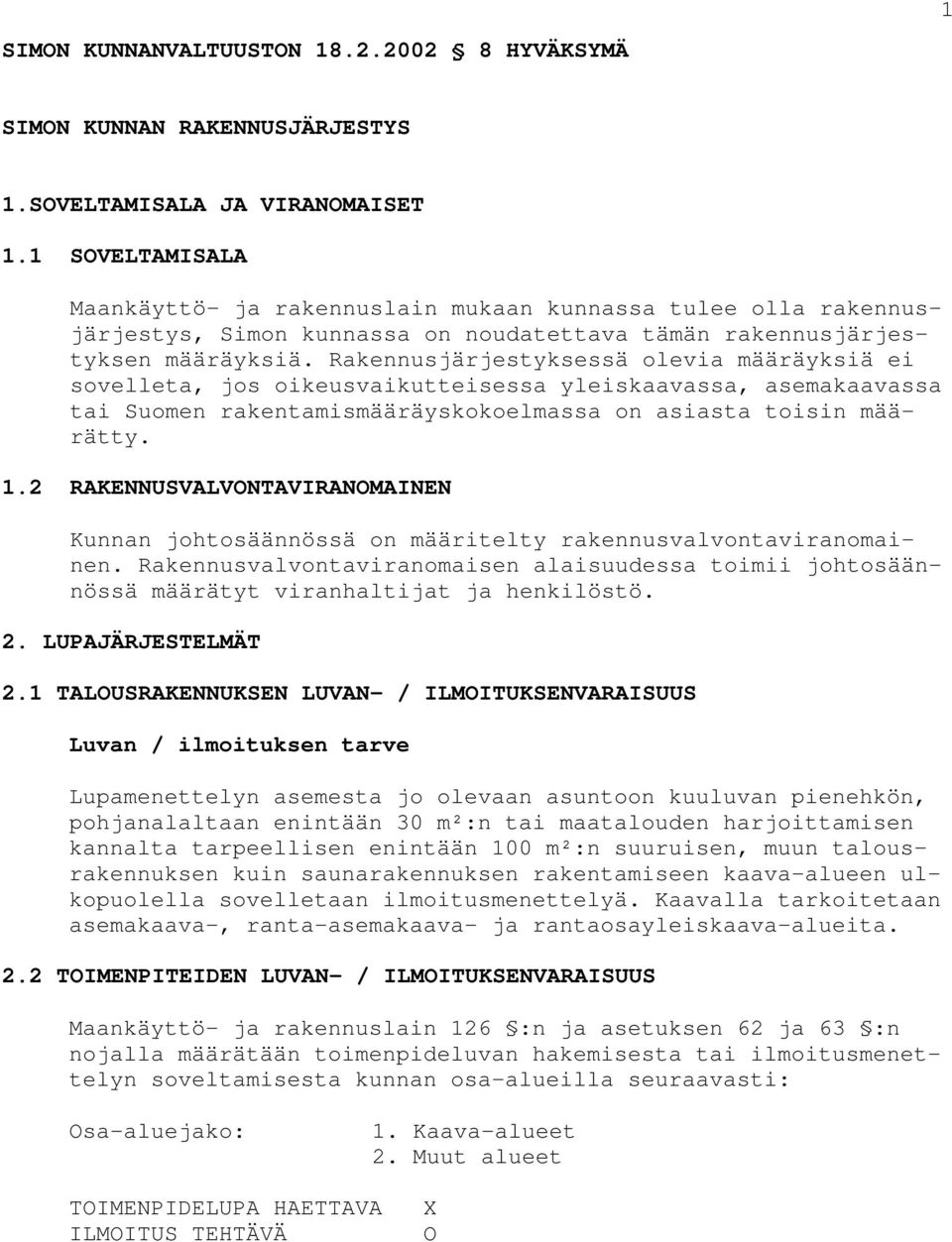 Rakennusjärjestyksessä olevia määräyksiä ei sovelleta, jos oikeusvaikutteisessa yleiskaavassa, asemakaavassa tai Suomen rakentamismääräyskokoelmassa on asiasta toisin määrätty. 1.