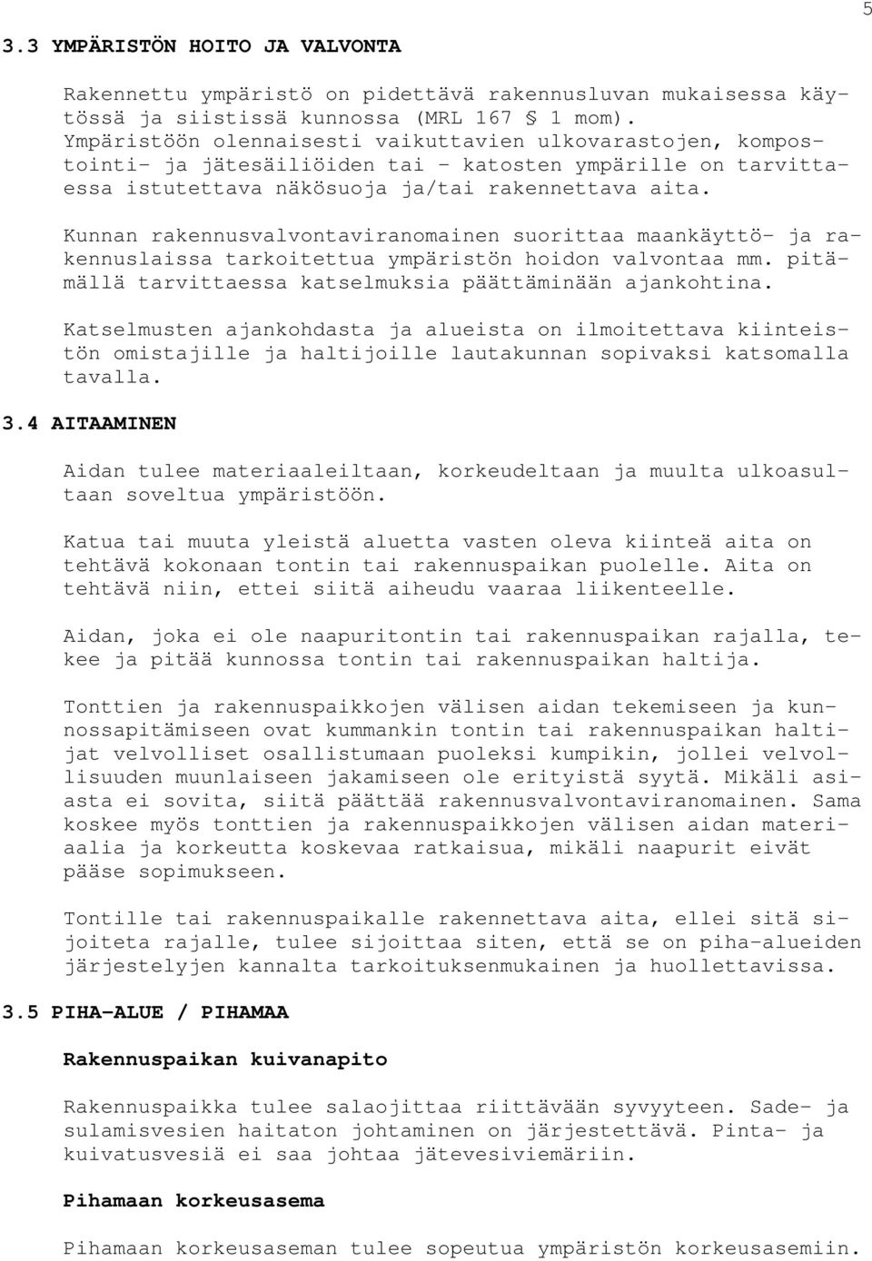 Kunnan rakennusvalvontaviranomainen suorittaa maankäyttö- ja rakennuslaissa tarkoitettua ympäristön hoidon valvontaa mm. pitämällä tarvittaessa katselmuksia päättäminään ajankohtina.