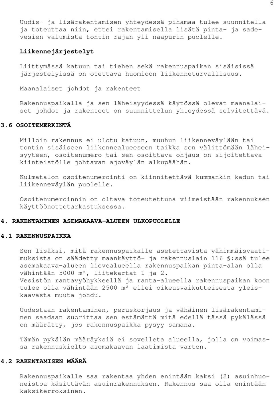 Maanalaiset johdot ja rakenteet Rakennuspaikalla ja sen läheisyydessä käytössä olevat maanalaiset johdot ja rakenteet on suunnittelun yhteydessä selvitettävä. 3.